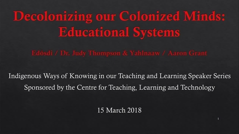 Thumbnail for Decolonizing our Colonized Minds: Educational Systems - Edosdi / Dr. Judy Thompson &amp; Yahlnaaw /Aaron Grant - March 15, 2018