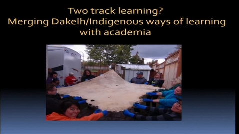 Thumbnail for Two Track Learning? Merging Dakelh /Indigenous ways of Learning with Academia - Agneizka/Agnes Pawlowska-Mainville &amp; Yvonne Pierreroy