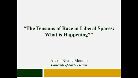 Thumbnail for The Tensions of Race in Liberal Spaces: What is Happening? - Dr. Alexis Mootoo - Vice-President of Student Affairs and Student Success - University of South Florida - November 20 2018