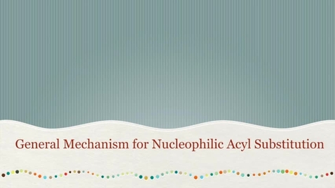 Thumbnail for CHEM 2416: 5 - Nu Acyl Substitution General Mechanism.mp4