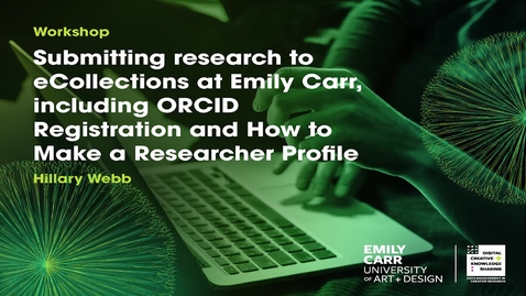 Thumbnail for Hillary Webb, Submitting research to eCollections at Emily Carr, including ORCID Registration and How to Make a Researcher Profile