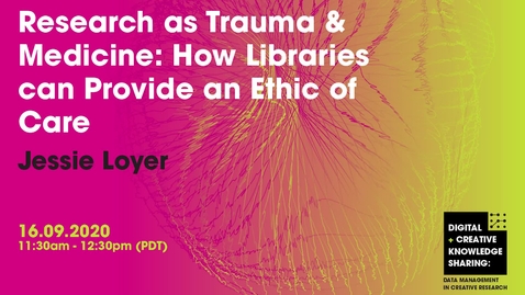 Thumbnail for Jessie Loyer, Research as Trauma &amp; Medicine: How Libraries can Provide an Ethic of Care