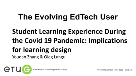 Thumbnail for 1. Youdan Zhang &amp; Oleg Lungu | Student Learning Experience During the Covid 19 Pandemic – Implications for Learning Design (ETUG Fall 2023)
