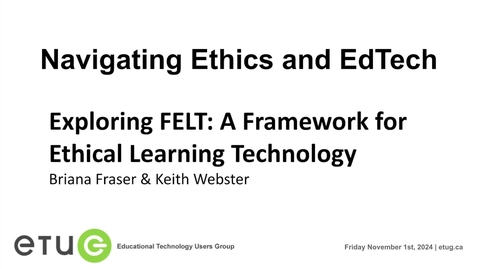 Thumbnail for 7. Briana Fraser &amp; Keith Webster | Exploring FELT: A Framework for Ethical Learning Technology (ETUG Fall 2024 Workshop)