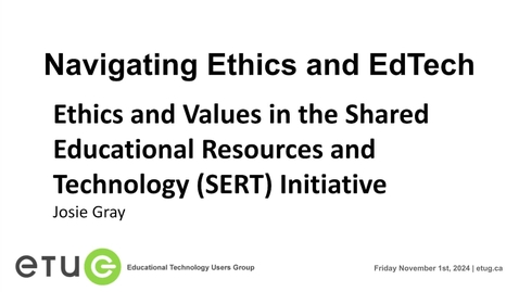 Thumbnail for 2. Josie Gray | Ethics and Values in the Shared Educational Resources and Technology (SERT) Initiative (ETUG Fall 2024 Workshop)