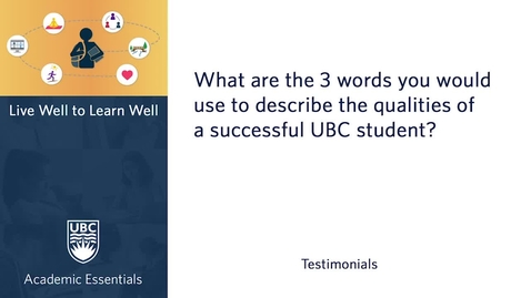 Thumbnail for UBC Academic Essentials: LW2LW Testimonial - What are the 3 words you would use to describe the qualities of a successful UBC student?