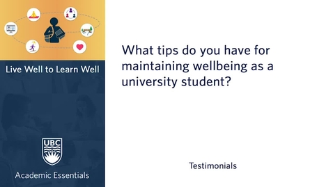 Thumbnail for UBC Academic Essentials: LW2LW Testimonial - What tips do you have for maintaining wellbeing as a university student?