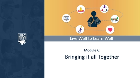 Thumbnail for UBC Academic Essentials: Live Well to Learn Well - Module 6 Welcome